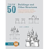 Draw 50 Buildings and Other Structures: The Step-by-Step Way to Draw Castles and Cathedrals, Skyscrapers and Bridges…