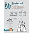 Draw 50 Buildings and Other Structures: The Step-by-Step Way to Draw Castles and Cathedrals, Skyscrapers and Bridges, and So Much More...