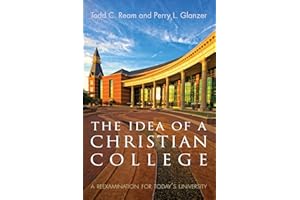 The Idea of a Christian College: A Reexamination for Today's University