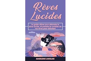 Rêves lucides : Le guide ultime pour atteindre le rêver lucide, et prendre le contrôle de vos rêves pour débutant: (voyage as