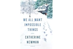 We All Want Impossible Things: A Novel