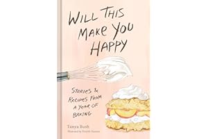 Will This Make You Happy: Stories & Recipes from a Year of Bakiing