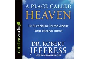 Place Called Heaven: 10 Surprising Truths About Your Eternal Home