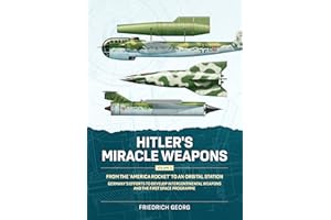 Hitler's Miracle Weapons Volume 3: From the 'America Rocket' to an Orbital Station. Germany's Efforts to Develop Intercontine