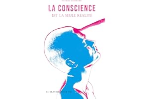 La conscience est la seule réalité: Le travail d'une vie (French Edition)