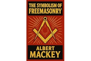 The Symbolism of Freemasonry: Illustrating and Explaining Its Science and Philosophy, its Legends, Myths and Symbols
