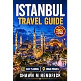 ISTANBUL TRAVEL GUIDE 2027: A Complete Travel Companion to Turkey’s Most Iconic City — History, Culture, Neighborhoods, Food and Practical Planning for Every Kind of Traveler