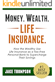 Money. Wealth. Life Insurance.: How the Wealthy Use Life Insurance as a Tax-Free Personal Bank to Supercharge Their Savings