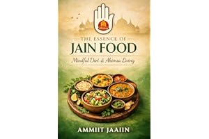 The Essence of Jain Food: Mindful Diet, Satvik Living & Ahimsa Lifestyle Guide