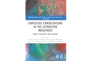 Contested Consultations in the Extractive Industries: Rights, Processes, and Tensions (Routledge Studies of the Extractive In