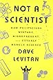 Not a Scientist: How Politicians Mistake, Misrepresent, and Utterly Mangle Science