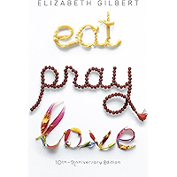 Eat Pray Love 10th-Anniversary Edition: One Woman's Search for Everything Across Italy, India and Indonesia book cover