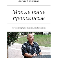 Мое лечение прополисом: Лечение трудноизлечимых болезней (Russian Edition) book cover