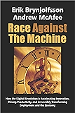 Race Against The Machine: How the Digital Revolution is Accelerating Innovation, Driving Productivity, and Irreversibly Transforming Employment and the Economy