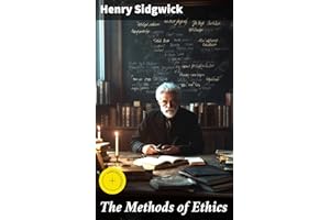 The Methods of Ethics: Enriched edition. A Critical Analysis of Ethical Theories and Moral Reasoning in the 19th Century