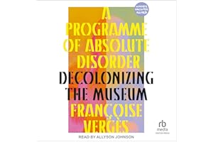 A Programme of Absolute Disorder: Decolonizing the Museum