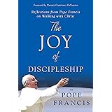 The Joy of Discipleship: Reflections from Pope Francis on Walking with Christ