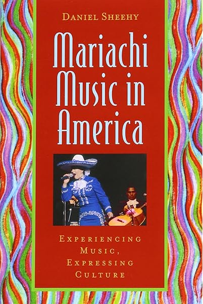 Mariachi Music In America Experiencing Music Expressing Culture Global Music Series Sheehy Daniel 9780195141467 Amazon Com Books