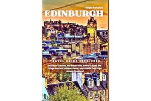 EDINBURGH TRAVEL GUIDE 2025-2026: Discover Castles, the Royal Mile, Arthur’s Seat, the Fringe Festival, Hidden Gems, and Scenic Day Trips Across Scotland