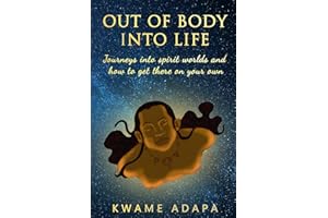 Out of Body into Life: Journeys into Spirit Worlds and How to Get There on Your Own