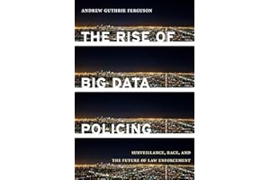 The Rise of Big Data Policing: Surveillance, Race, and the Future of Law Enforcement