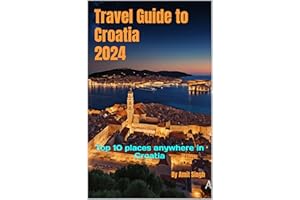 Travel Guide to Croatia 2024: Top 10 places anywhere in Croatia (Travel Guides to Europe 2024 Book 8)