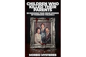 CHILDREN WHO KILLED THEIR PARENTS: 20 Shocking True Crime Stories of Parricide: Volume 2