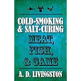 Cold-Smoking & Salt-Curing Meat, Fish, & Game (A. D. Livingston Cookbooks)