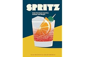 Spritz: Italy's Most Iconic Aperitivo Cocktail, with Recipes