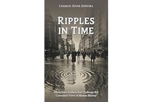 Ripples in Time: Mysterious Artifacts that Challenge the Consensus Views of Human History