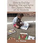 How to End the Reading War and Serve the Literacy Needs of All Students: A Primer for Parents, Policy Makers, and People Who