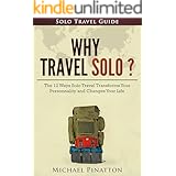 Why Travel Solo ?: The 12 Ways Solo Travel Transforms Your Personality and Changes Your Life (Solo Travel Guide Book 1)