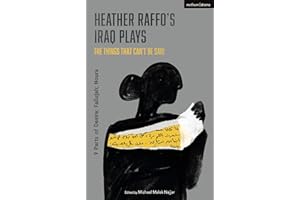 Heather Raffo's Iraq Plays: The Things That Can't Be Said: 9 Parts of Desire; Fallujah; Noura