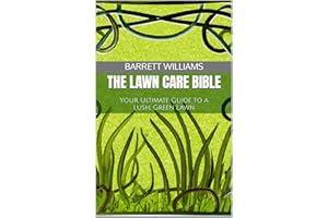 The Lawn Care Bible: Your Ultimate Guide to a Lush, Green Lawn (Green Oasis: The Complete Guide to Lush Lawns and Vibrant Hou