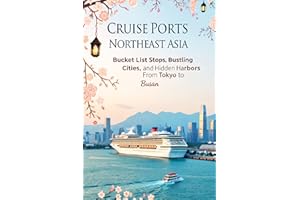 Cruise Ports Northeast Asia: Bucket List Stops, Bustling Cities, and Hidden Harbors from Tokyo to Busan