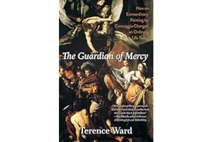 The Guardian of Mercy: How an Extraordinary Painting by Caravaggio Changed an Ordinary Life Today
