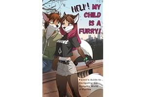 HELP! My Child is a Furry!: Parent’s Guide to Navigating the Complex World of Furries