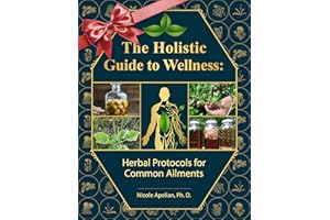The Holistic Guide to Wellness : Herbal Protocols for Common Ailments
