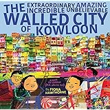 The Extraordinary Amazing Incredible Unbelievable Walled City of Kowloon: A Children's Book Also for Adults