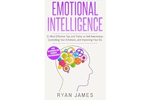 Emotional Intelligence: 21 Most Effective Tips and Tricks on Self Awareness, Controlling Your Emotions, and Improving Your EQ