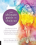 The Ultimate Guide to Chakras: The Beginner's Guide to Balancing, Healing, and Unblocking Your Chakras for Health and Positive Energy (The Ultimate Guide to...)