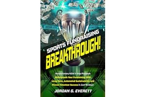 Sports Fundraising Breakthrough!: Revolutionary NEW 5-Step Playbook Bulletproofs Your Fundraising With Long-Term, Automated S