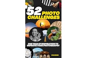 52 Photography Challenges: One Year of Inspiration To Improve Your Photography (Photo Challenge Book Series 1)