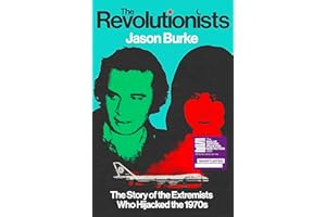 The Revolutionists: The Story of the Extremists Who Hijacked the 1970s (SHORTLISTED FOR THE BAILLIE GIFFORD PRIZE 2025)