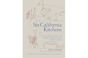 Six California Kitchens: A Collection of Recipes, Stories, and Cooking Lessons from a Pioneer of California Cuisine