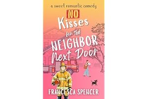 No Kisses for the Neighbor Next Door: A Sweet, Clean, Hilarious Rom Com (Love Never Happens Book 1)