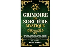 Grimoire de Sorcière Mystique: Rituels de protection, potions magiques et secrets de sorcellerie pour éveiller votre pouvoir 