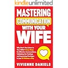 Mastering Communication With Your Wife: Why Don’t You Listen to Your Wife? 5 Easy Steps for Effective Conversations, Validating Her Feelings and Improving ... Communication with Your Partner Book 1)