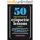 50 Essential Etiquette Lessons: How to Eat Lunch with Your Boss, Handle Happy Hour Like a Pro, and Write a Thank You Note in the Age of Texting and Tweeting
