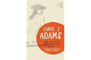 The Sexual Politics of Meat - 25th Anniversary Edition: A Feminist-Vegetarian Critical Theory (Bloomsbury Revelations)